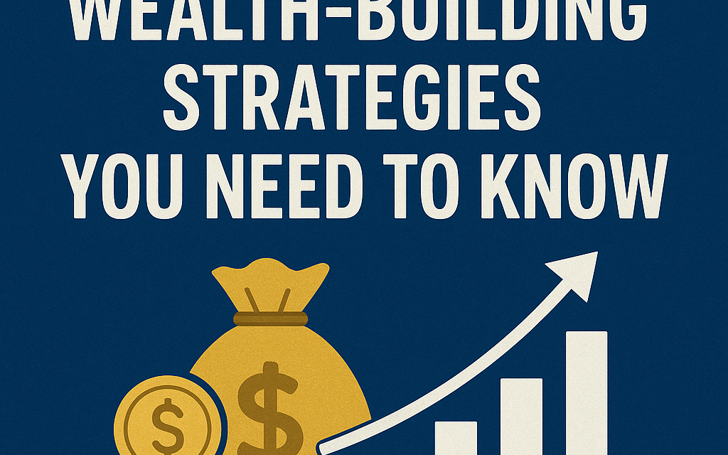 Expert-Backed Wealth-Building Strategies You Need to Know