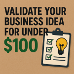 Validate Your Business Idea for Under $100