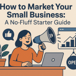 How to Market Your Small Business: A No‑Fluff Starter Guide