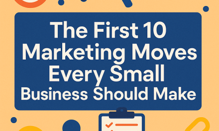 The First 10 Marketing Moves Every Small Business Should Make