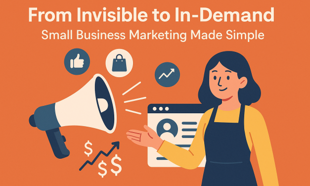 – From Invisible to In‑Demand: Small Business Marketing Made Simple