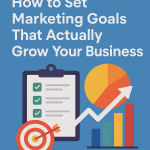 How to Set Marketing Goals That Actually Grow Your Business