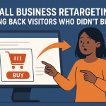 Small Business Retargeting: Bring Back Visitors Who Didn’t Buy
